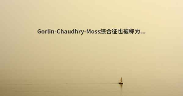 Gorlin-Chaudhry-Moss综合征也被称为...