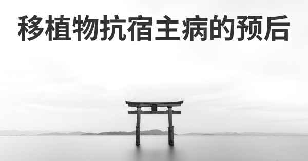 移植物抗宿主病的预后