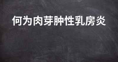 何为肉芽肿性乳房炎