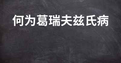 何为葛瑞夫兹氏病