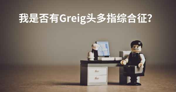 我是否有Greig头多指综合征？