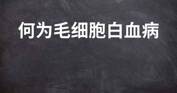 何为毛细胞白血病