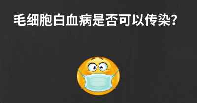 毛细胞白血病是否可以传染？