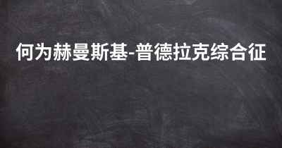 何为赫曼斯基-普德拉克综合征