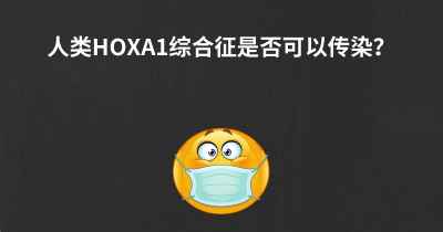 人类HOXA1综合征是否可以传染？