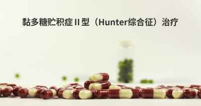 黏多糖贮积症Ⅱ型（Hunter综合征）治疗