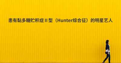 患有黏多糖贮积症Ⅱ型（Hunter综合征）的明星艺人