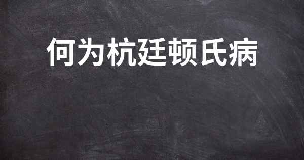 何为杭廷顿氏病