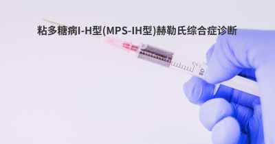 粘多糖病I-H型(MPS-IH型)赫勒氏综合症诊断