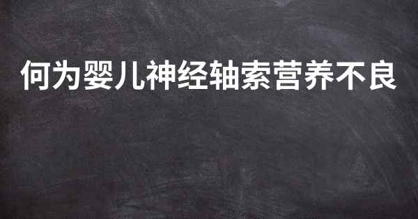 何为婴儿神经轴索营养不良