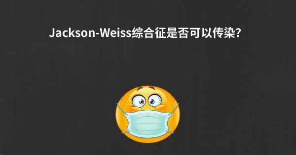 Jackson-Weiss综合征是否可以传染？