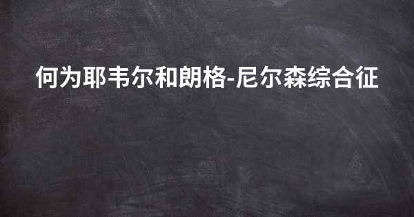 何为耶韦尔和朗格-尼尔森综合征