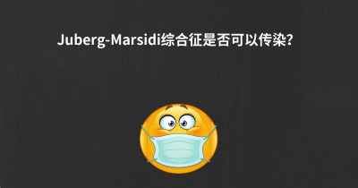 Juberg-Marsidi综合征是否可以传染？