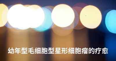 幼年型毛细胞型星形细胞瘤的疗愈