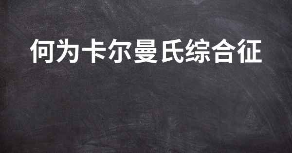 何为卡尔曼氏综合征