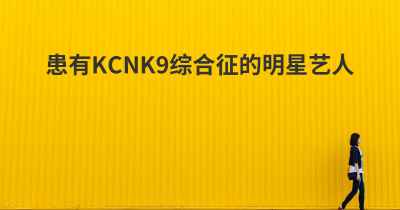 患有KCNK9综合征的明星艺人