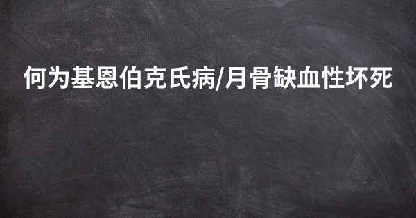 何为基恩伯克氏病/月骨缺血性坏死