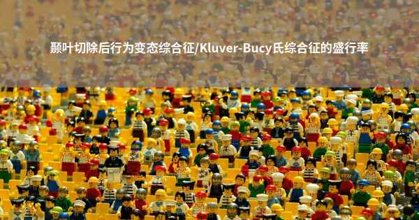 颞叶切除后行为变态综合征/Kluver-Bucy氏综合征的盛行率