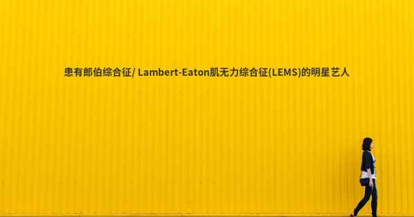 患有郎伯综合征/ Lambert-Eaton肌无力综合征(LEMS)的明星艺人