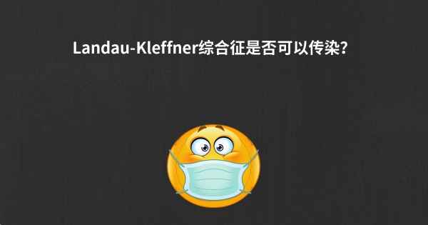 Landau-Kleffner综合征是否可以传染？