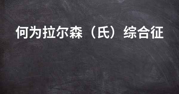 何为拉尔森（氏）综合征