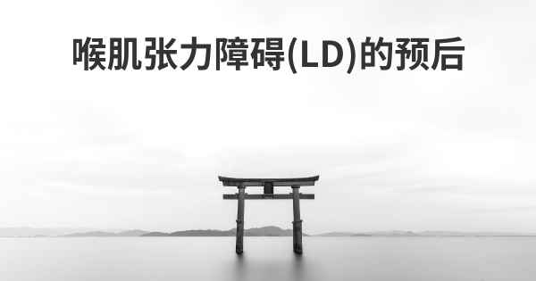 喉肌张力障碍(LD)的预后