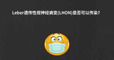 Leber遗传性视神经病变(LHON)是否可以传染？