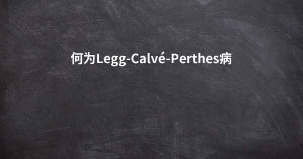 何为Legg-Calvé-Perthes病