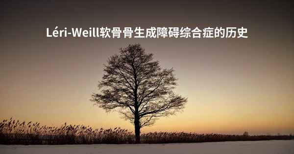 Léri-Weill软骨骨生成障碍综合症的历史