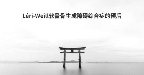 Léri-Weill软骨骨生成障碍综合症的预后