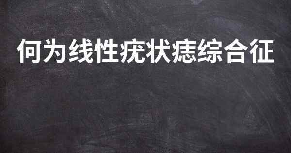 何为线性疣状痣综合征