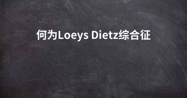 何为Loeys Dietz综合征