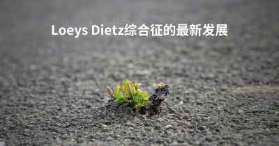 Loeys Dietz综合征的最新发展