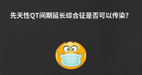 先天性QT间期延长综合征是否可以传染？