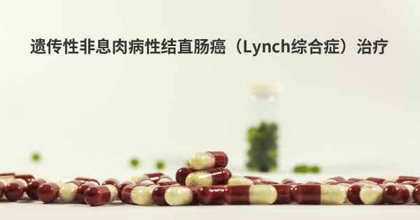 遗传性非息肉病性结直肠癌（Lynch综合症）治疗