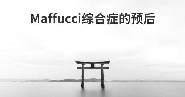 Maffucci综合症的预后