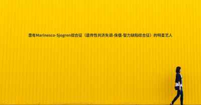 患有Marinesco-Sjogren综合征（遗传性共济失调-侏儒-智力缺陷综合征）的明星艺人