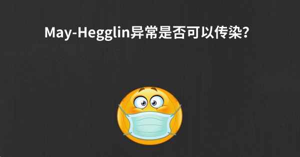 May-Hegglin异常是否可以传染？