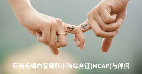 巨脑毛细血管畸形小脑综合征(MCAP)与伴侣