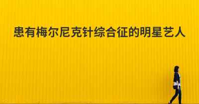 患有梅尔尼克针综合征的明星艺人