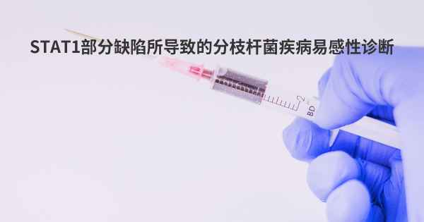 STAT1部分缺陷所导致的分枝杆菌疾病易感性诊断