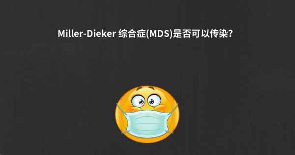 Miller-Dieker 综合症(MDS)是否可以传染？