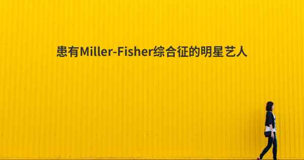 患有Miller-Fisher综合征的明星艺人