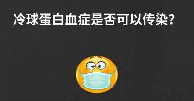 冷球蛋白血症是否可以传染？