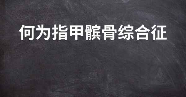 何为指甲髌骨综合征