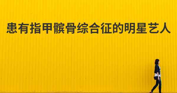 患有指甲髌骨综合征的明星艺人