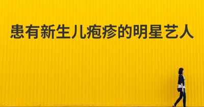 患有新生儿疱疹的明星艺人