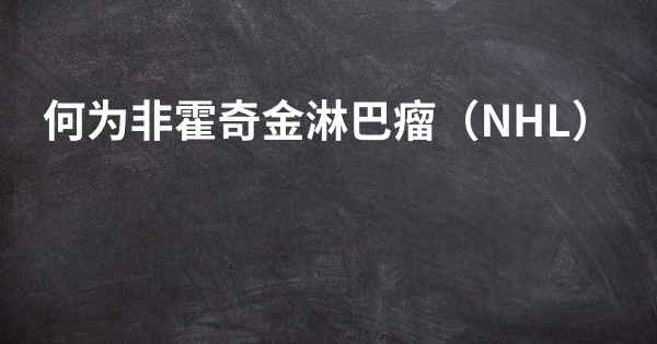 何为非霍奇金淋巴瘤（NHL）