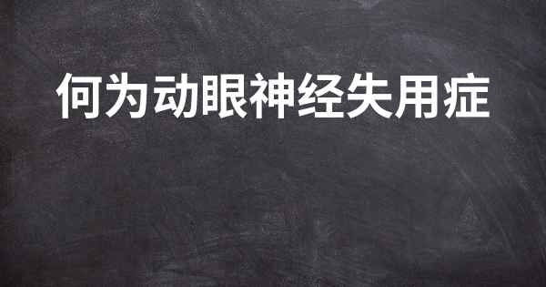 何为动眼神经失用症