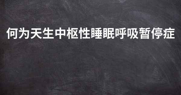 何为天生中枢性睡眠呼吸暂停症